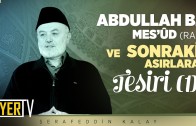 Abdullah b. Mes’ûd (ra) ve Sonraki Asırlara Tesiri (1)